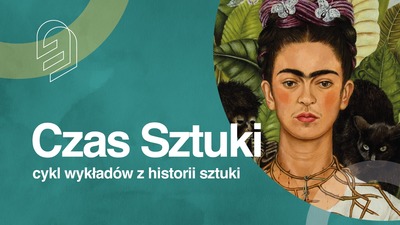 CZAS SZTUKI II sezon - Viva la vida. Frida Kahlo (1907-1954)  